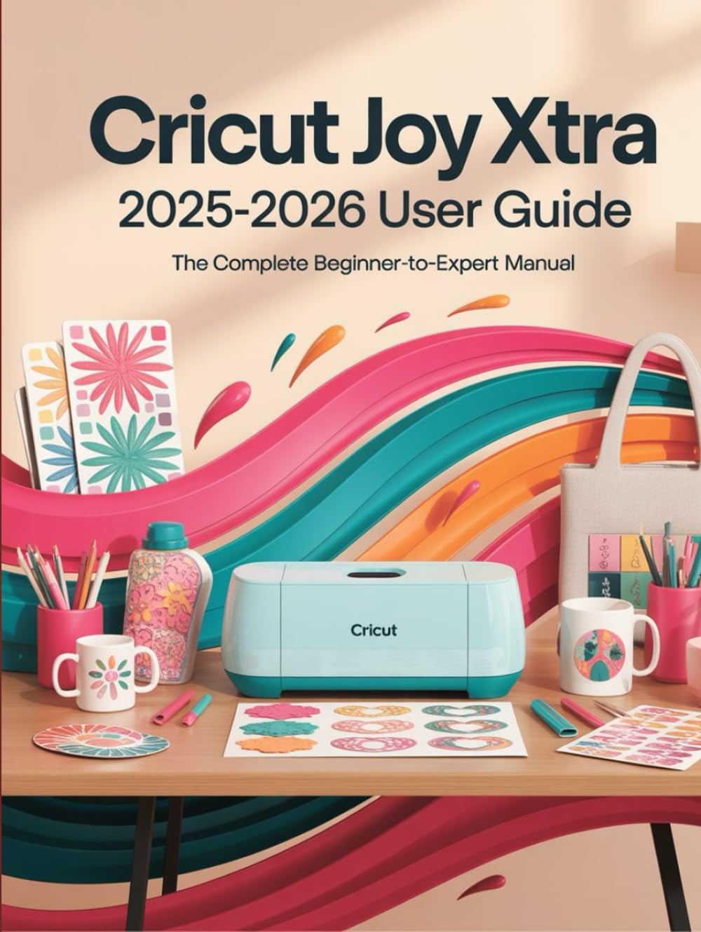 Cricut Joy Xtra Guide for Beginners & Experts: the Complete Step-By-Step Manual to Master Smart Cutting, Design Space, and Custom Projects with ... to Craft, Personalize, and Sell like a Pro